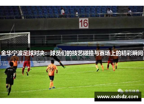 金华宁波足球对决：球员们的技艺碰撞与赛场上的精彩瞬间