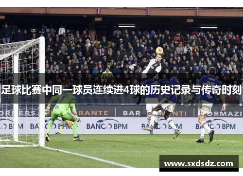 足球比赛中同一球员连续进4球的历史记录与传奇时刻