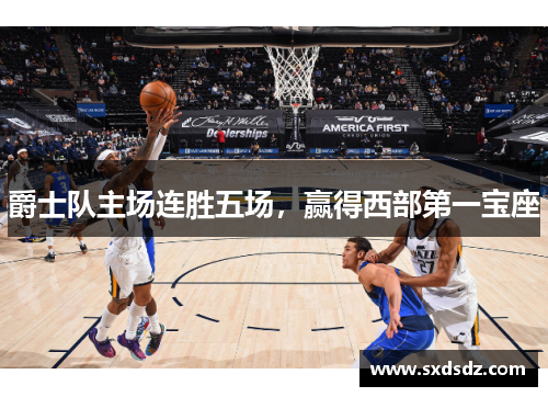 爵士队主场连胜五场，赢得西部第一宝座